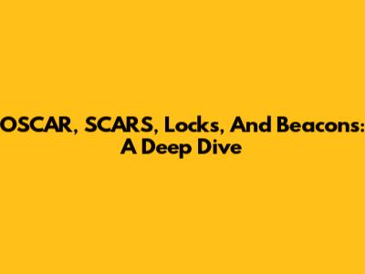 OSCAR, SCARS, Locks, And Beacons: A Deep Dive