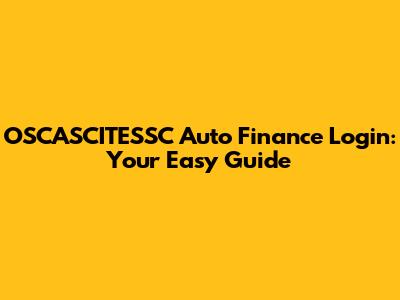 OSCASCITESSC Auto Finance Login: Your Easy Guide