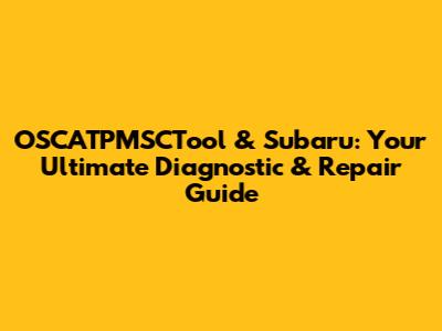 OSCATPMSCTool & Subaru: Your Ultimate Diagnostic & Repair Guide