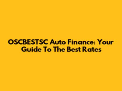 OSCBESTSC Auto Finance: Your Guide To The Best Rates
