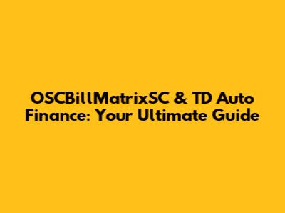 OSCBillMatrixSC & TD Auto Finance: Your Ultimate Guide