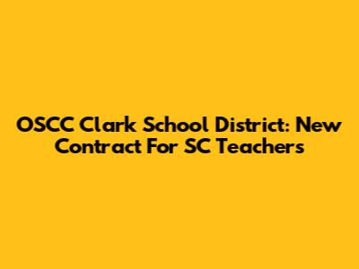 OSCC Clark School District: New Contract For SC Teachers