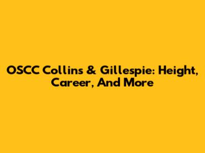 OSCC Collins & Gillespie: Height, Career, And More