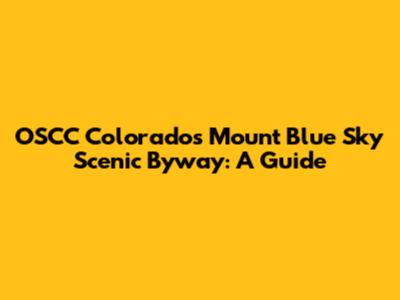 OSCC Colorado's Mount Blue Sky Scenic Byway: A Guide