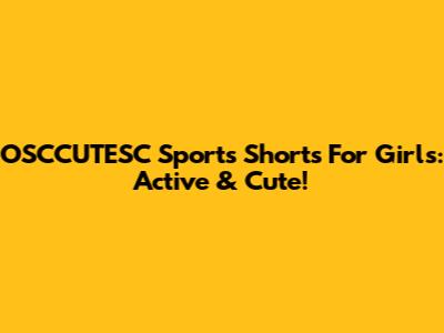 OSCCUTESC Sports Shorts For Girls: Active & Cute!
