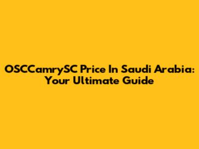 OSCCamrySC Price In Saudi Arabia: Your Ultimate Guide