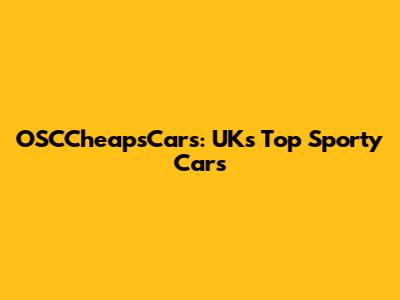 OSCCheapsCars: UK's Top Sporty Cars