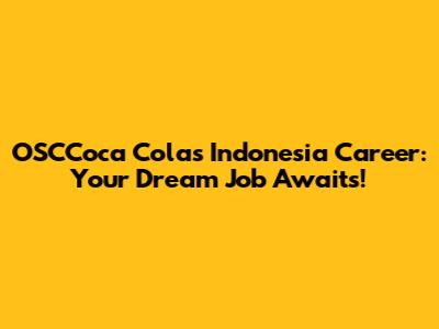 OSCCoca Colas Indonesia Career: Your Dream Job Awaits!