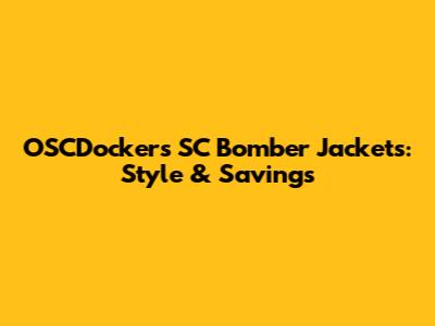 OSCDockers SC Bomber Jackets: Style & Savings