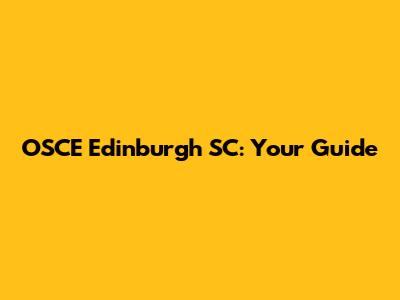 OSCE Edinburgh SC: Your Guide