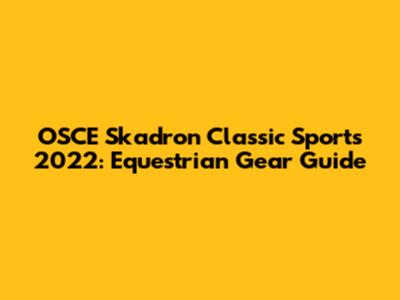 OSCE Skadron Classic Sports 2022: Equestrian Gear Guide