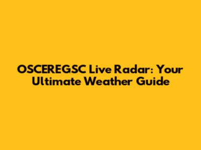 OSCEREGSC Live Radar: Your Ultimate Weather Guide