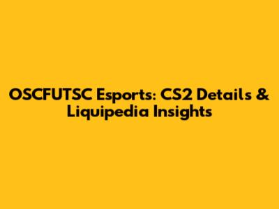 OSCFUTSC Esports: CS2 Details & Liquipedia Insights