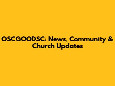 OSCGOODSC: News, Community & Church Updates