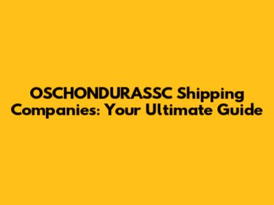 OSCHONDURASSC Shipping Companies: Your Ultimate Guide