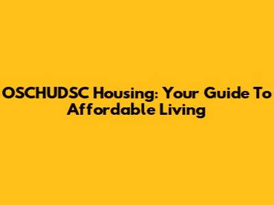 OSCHUDSC Housing: Your Guide To Affordable Living