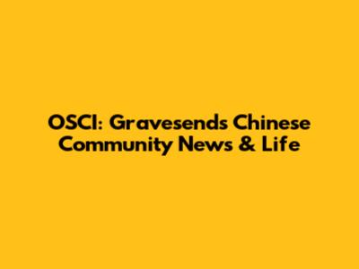 OSCI: Gravesend's Chinese Community News & Life