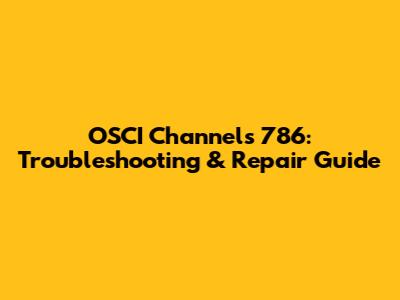 OSCI Channels 786: Troubleshooting & Repair Guide