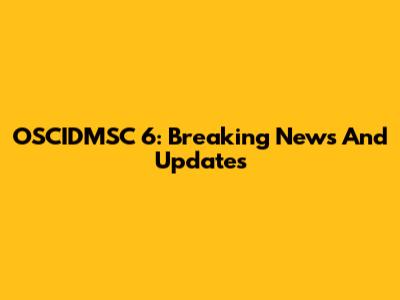 OSCIDMSC 6: Breaking News And Updates