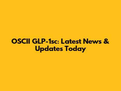 OSCII GLP-1sc: Latest News & Updates Today