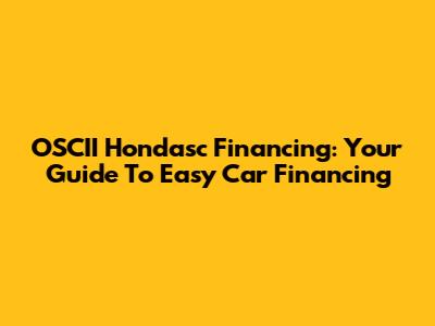 OSCII Hondasc Financing: Your Guide To Easy Car Financing