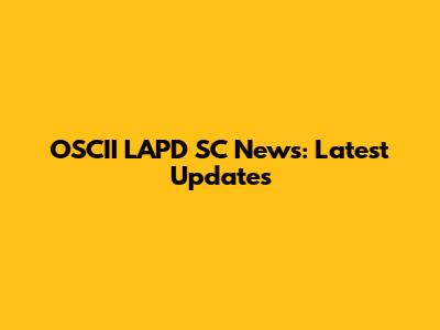 OSCII LAPD SC News: Latest Updates