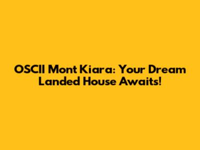 OSCII Mont Kiara: Your Dream Landed House Awaits!