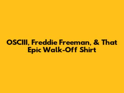 OSCIII, Freddie Freeman, & That Epic Walk-Off Shirt