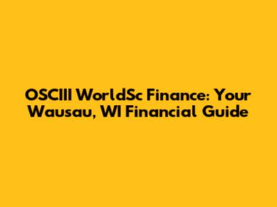 OSCIII WorldSc Finance: Your Wausau, WI Financial Guide