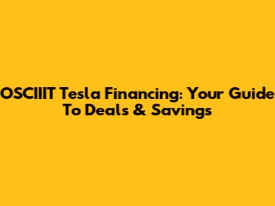 OSCIIIT Tesla Financing: Your Guide To Deals & Savings
