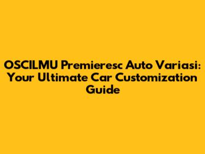 OSCILMU Premieresc Auto Variasi: Your Ultimate Car Customization Guide
