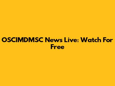 OSCIMDMSC News Live: Watch For Free