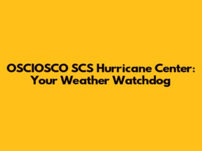 OSCIOSCO SCS Hurricane Center: Your Weather Watchdog