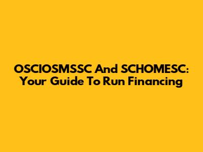 OSCIOSMSSC And SCHOMESC: Your Guide To Run Financing