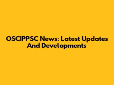 OSCIPPSC News: Latest Updates And Developments