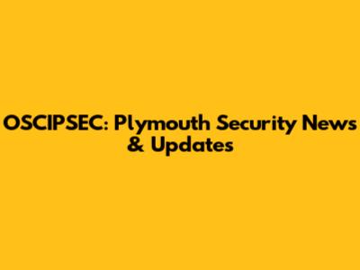 OSCIPSEC: Plymouth Security News & Updates