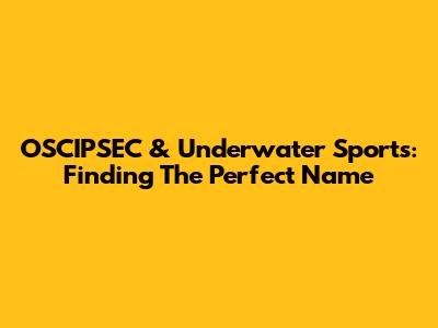 OSCIPSEC & Underwater Sports: Finding The Perfect Name