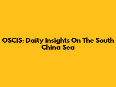 OSCIS: Daily Insights On The South China Sea
