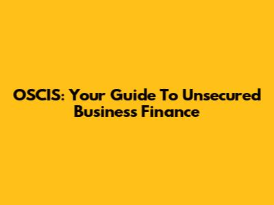 OSCIS: Your Guide To Unsecured Business Finance