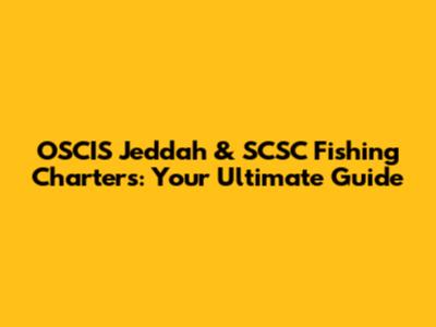 OSCIS Jeddah & SCSC Fishing Charters: Your Ultimate Guide