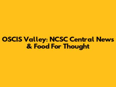 OSCIS Valley: NCSC Central News & Food For Thought