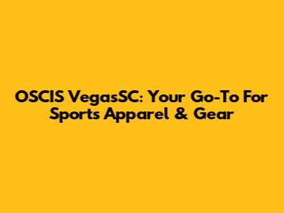 OSCIS VegasSC: Your Go-To For Sports Apparel & Gear