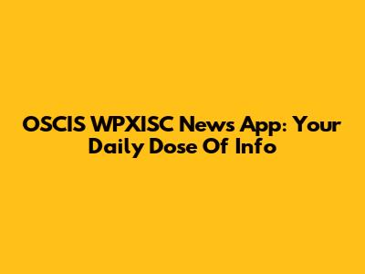 OSCIS WPXISC News App: Your Daily Dose Of Info