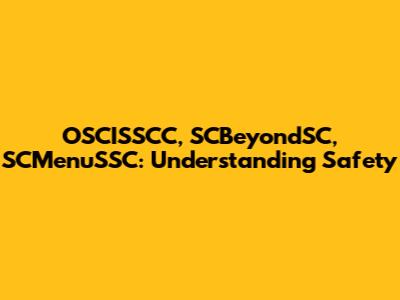 OSCISSCC, SCBeyondSC, SCMenuSSC: Understanding Safety