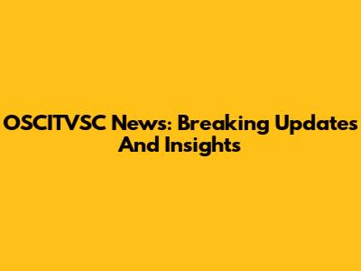 OSCITVSC News: Breaking Updates And Insights