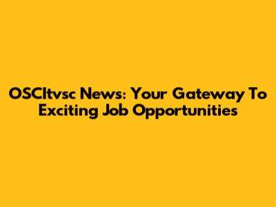 OSCItvsc News: Your Gateway To Exciting Job Opportunities