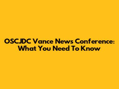 OSCJDC Vance News Conference: What You Need To Know