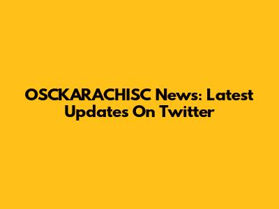 OSCKARACHISC News: Latest Updates On Twitter