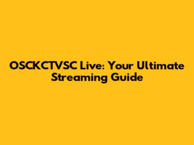 OSCKCTVSC Live: Your Ultimate Streaming Guide