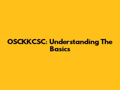 OSCKKCSC: Understanding The Basics
